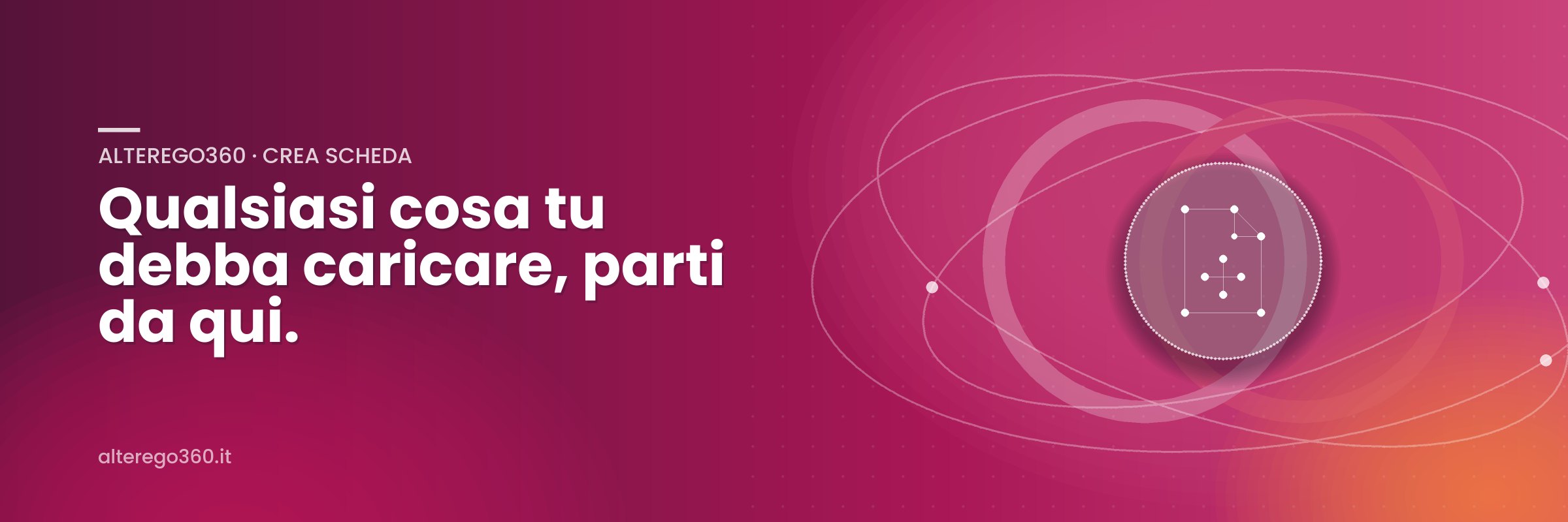 AlterEgo360 · Crea scheda: Qualsiasi cosa tu debba caricare, parti da qui.